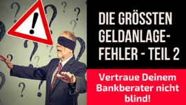 Die größten Geldanlage-Fehler - Teil 2: Vertraue Deinem Bankberater nicht blind!