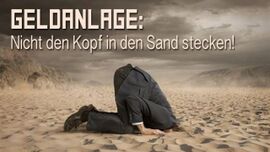 Geldanlage: Nicht den Kopf in den Sand stecken!